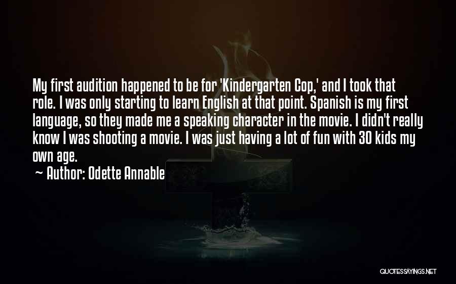 Odette Annable Quotes: My First Audition Happened To Be For 'kindergarten Cop,' And I Took That Role. I Was Only Starting To Learn