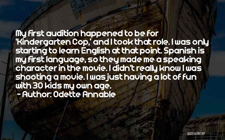 Odette Annable Quotes: My First Audition Happened To Be For 'kindergarten Cop,' And I Took That Role. I Was Only Starting To Learn