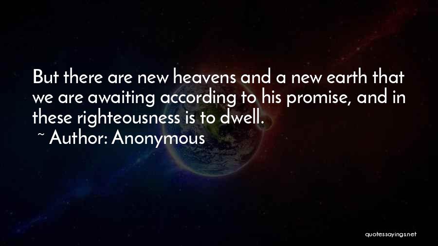 Anonymous Quotes: But There Are New Heavens And A New Earth That We Are Awaiting According To His Promise, And In These
