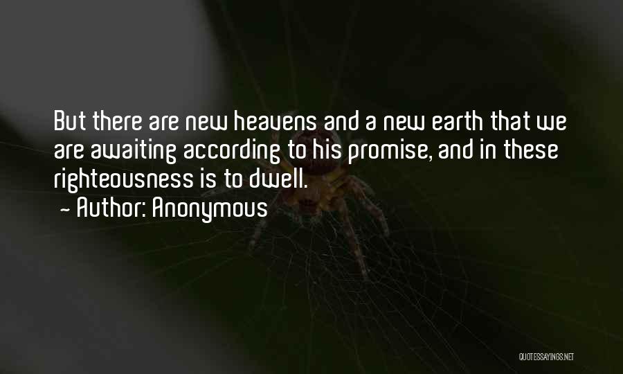 Anonymous Quotes: But There Are New Heavens And A New Earth That We Are Awaiting According To His Promise, And In These