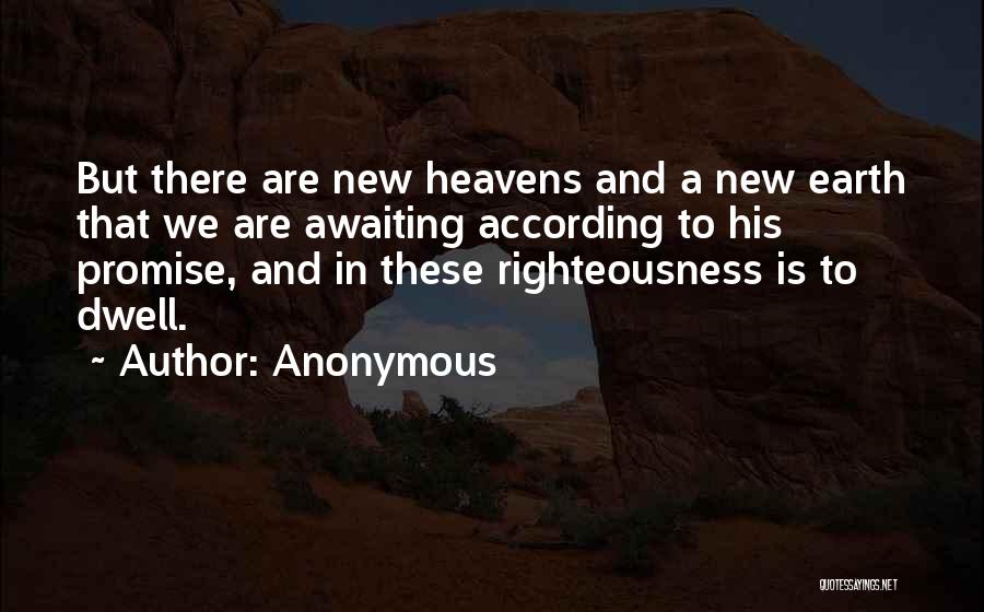 Anonymous Quotes: But There Are New Heavens And A New Earth That We Are Awaiting According To His Promise, And In These