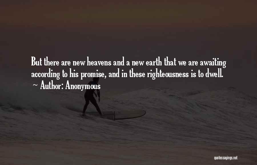 Anonymous Quotes: But There Are New Heavens And A New Earth That We Are Awaiting According To His Promise, And In These