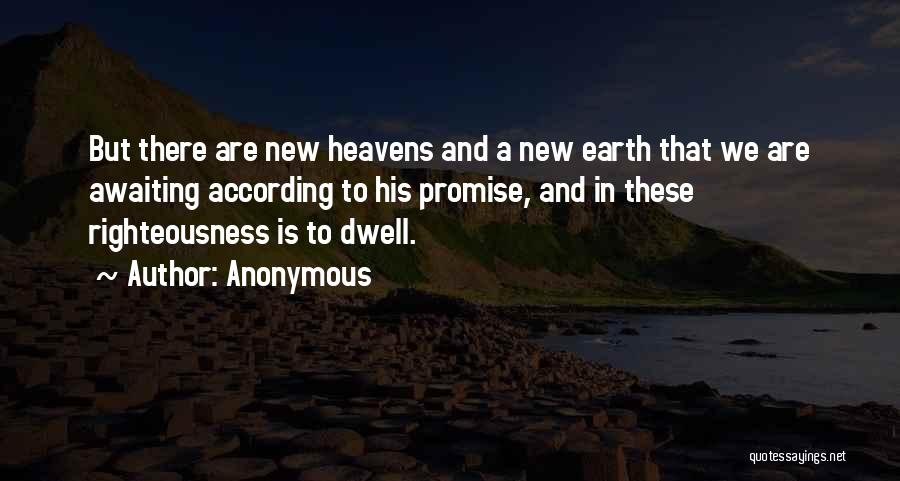 Anonymous Quotes: But There Are New Heavens And A New Earth That We Are Awaiting According To His Promise, And In These