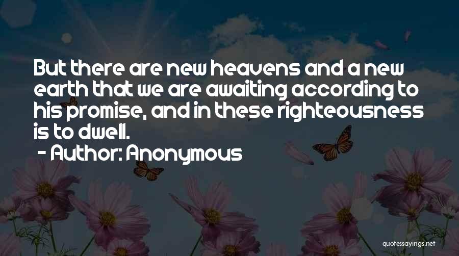 Anonymous Quotes: But There Are New Heavens And A New Earth That We Are Awaiting According To His Promise, And In These