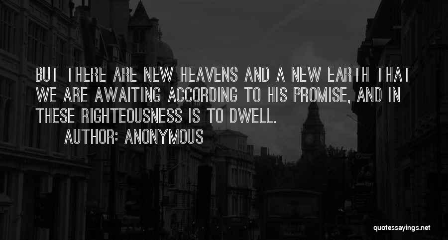 Anonymous Quotes: But There Are New Heavens And A New Earth That We Are Awaiting According To His Promise, And In These