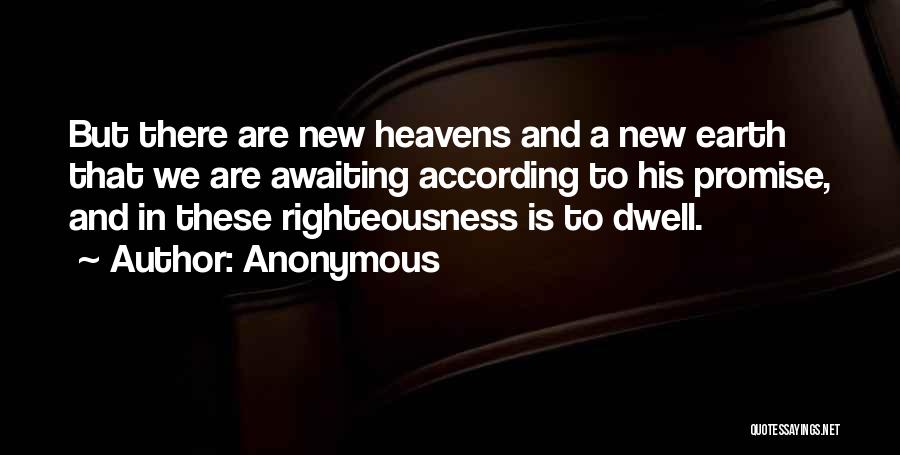Anonymous Quotes: But There Are New Heavens And A New Earth That We Are Awaiting According To His Promise, And In These