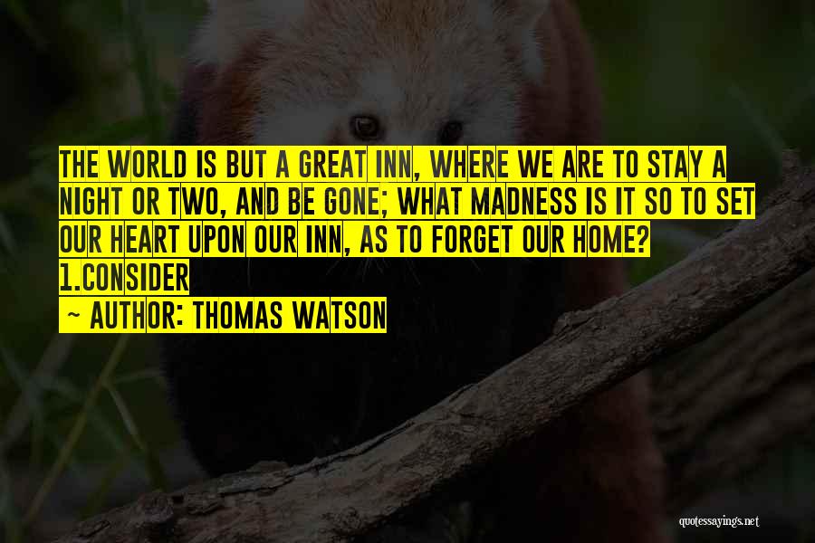 Thomas Watson Quotes: The World Is But A Great Inn, Where We Are To Stay A Night Or Two, And Be Gone; What