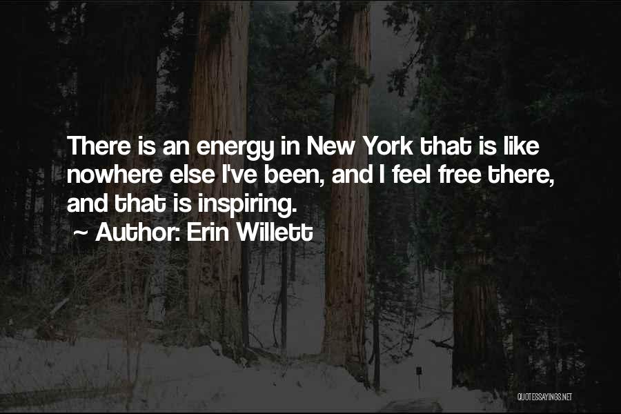 Erin Willett Quotes: There Is An Energy In New York That Is Like Nowhere Else I've Been, And I Feel Free There, And