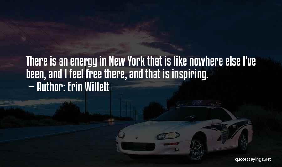 Erin Willett Quotes: There Is An Energy In New York That Is Like Nowhere Else I've Been, And I Feel Free There, And