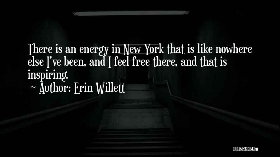 Erin Willett Quotes: There Is An Energy In New York That Is Like Nowhere Else I've Been, And I Feel Free There, And