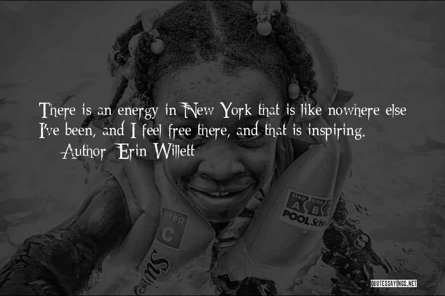 Erin Willett Quotes: There Is An Energy In New York That Is Like Nowhere Else I've Been, And I Feel Free There, And