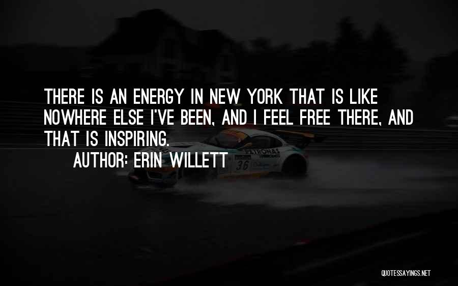 Erin Willett Quotes: There Is An Energy In New York That Is Like Nowhere Else I've Been, And I Feel Free There, And