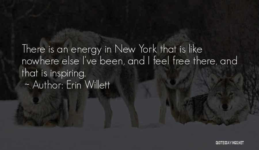 Erin Willett Quotes: There Is An Energy In New York That Is Like Nowhere Else I've Been, And I Feel Free There, And