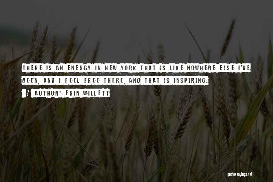 Erin Willett Quotes: There Is An Energy In New York That Is Like Nowhere Else I've Been, And I Feel Free There, And