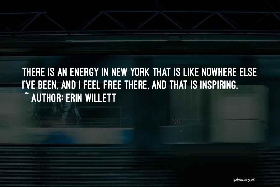 Erin Willett Quotes: There Is An Energy In New York That Is Like Nowhere Else I've Been, And I Feel Free There, And