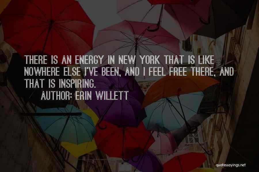 Erin Willett Quotes: There Is An Energy In New York That Is Like Nowhere Else I've Been, And I Feel Free There, And