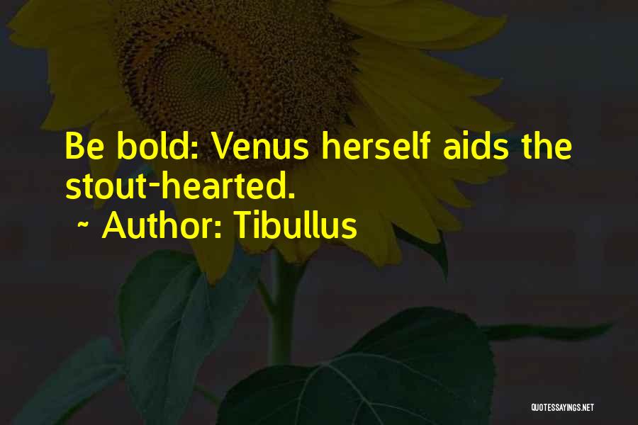 Tibullus Quotes: Be Bold: Venus Herself Aids The Stout-hearted.