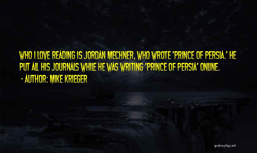 Mike Krieger Quotes: Who I Love Reading Is Jordan Mechner, Who Wrote 'prince Of Persia.' He Put All His Journals While He Was