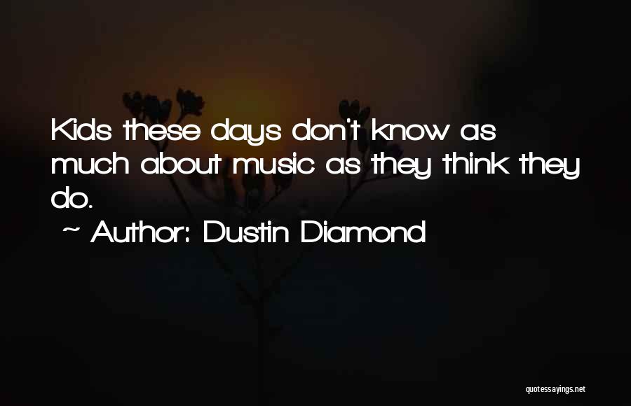 Dustin Diamond Quotes: Kids These Days Don't Know As Much About Music As They Think They Do.