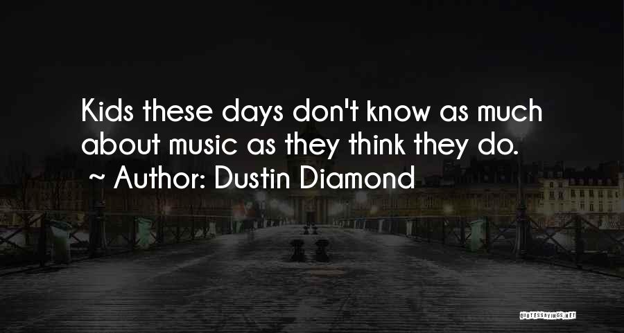 Dustin Diamond Quotes: Kids These Days Don't Know As Much About Music As They Think They Do.
