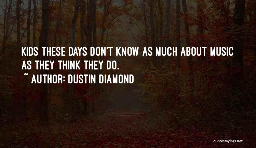 Dustin Diamond Quotes: Kids These Days Don't Know As Much About Music As They Think They Do.