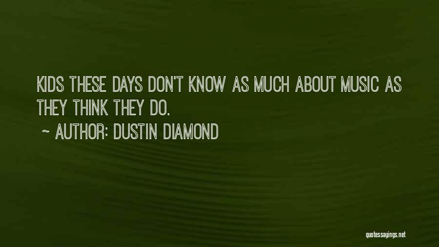 Dustin Diamond Quotes: Kids These Days Don't Know As Much About Music As They Think They Do.