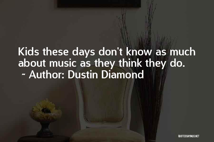 Dustin Diamond Quotes: Kids These Days Don't Know As Much About Music As They Think They Do.