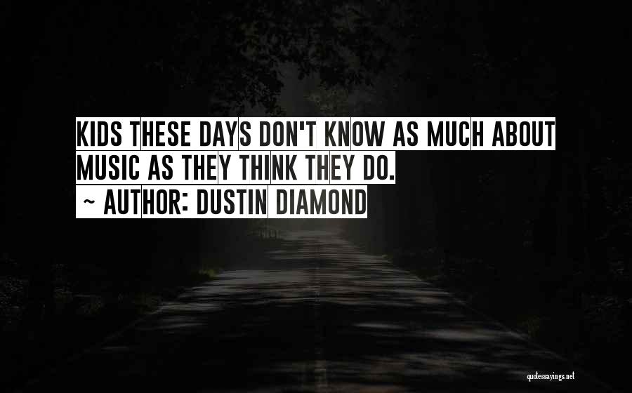 Dustin Diamond Quotes: Kids These Days Don't Know As Much About Music As They Think They Do.