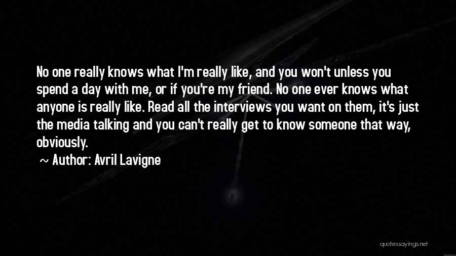 Avril Lavigne Quotes: No One Really Knows What I'm Really Like, And You Won't Unless You Spend A Day With Me, Or If