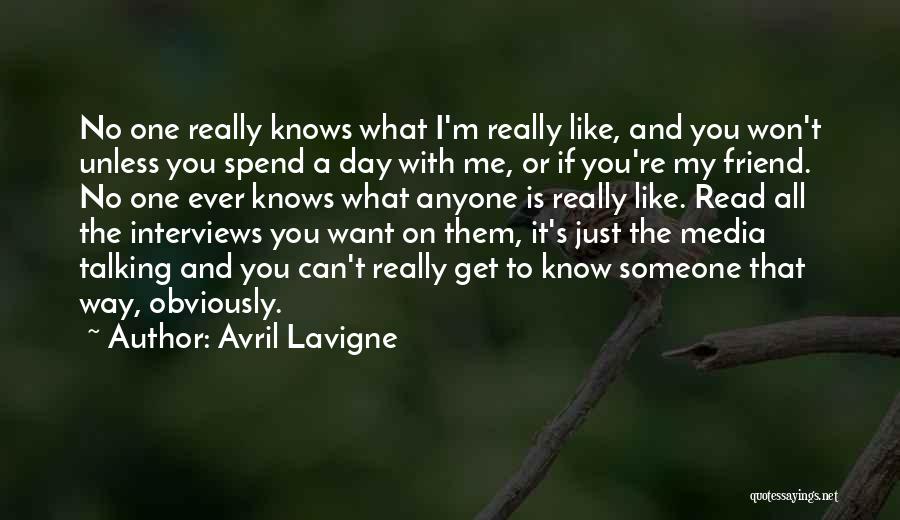 Avril Lavigne Quotes: No One Really Knows What I'm Really Like, And You Won't Unless You Spend A Day With Me, Or If