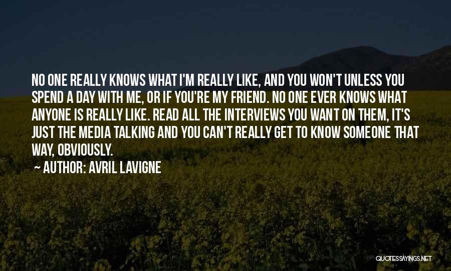 Avril Lavigne Quotes: No One Really Knows What I'm Really Like, And You Won't Unless You Spend A Day With Me, Or If