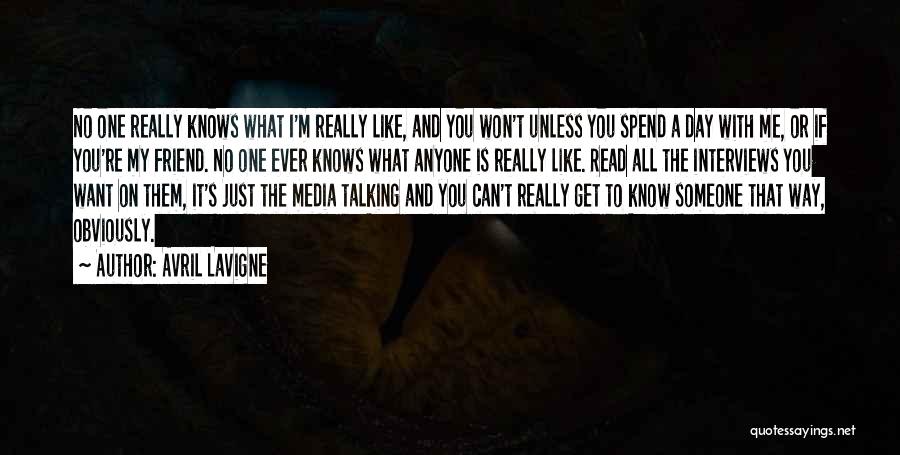 Avril Lavigne Quotes: No One Really Knows What I'm Really Like, And You Won't Unless You Spend A Day With Me, Or If