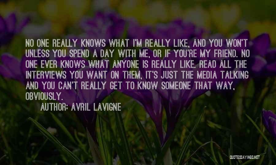 Avril Lavigne Quotes: No One Really Knows What I'm Really Like, And You Won't Unless You Spend A Day With Me, Or If