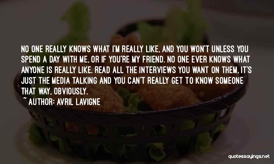 Avril Lavigne Quotes: No One Really Knows What I'm Really Like, And You Won't Unless You Spend A Day With Me, Or If