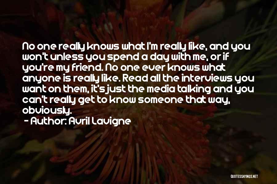 Avril Lavigne Quotes: No One Really Knows What I'm Really Like, And You Won't Unless You Spend A Day With Me, Or If