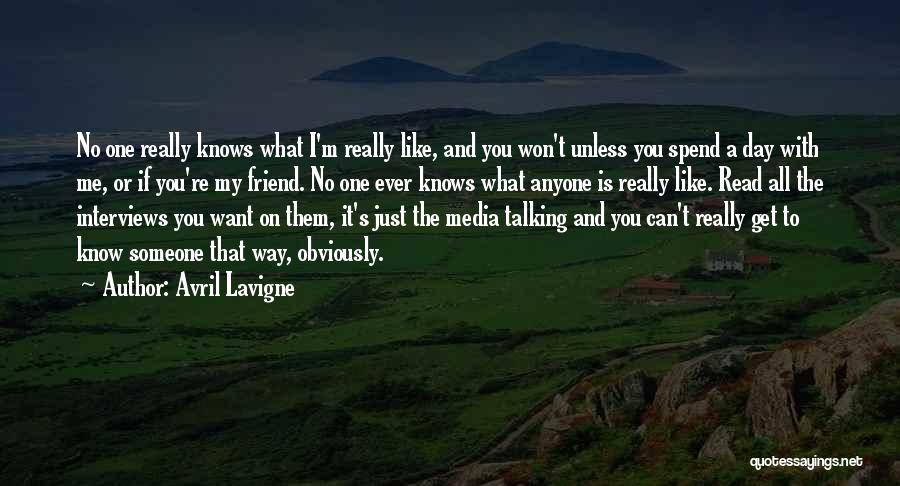 Avril Lavigne Quotes: No One Really Knows What I'm Really Like, And You Won't Unless You Spend A Day With Me, Or If