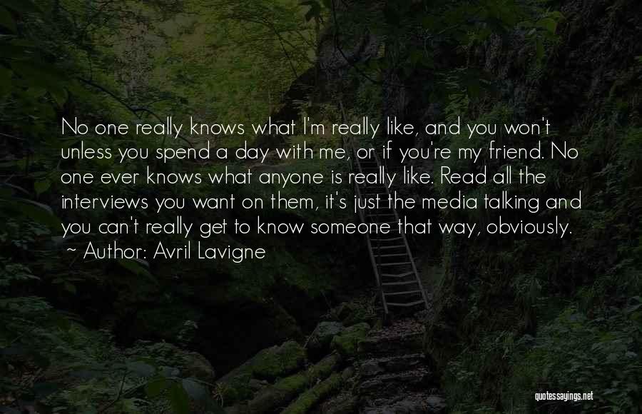 Avril Lavigne Quotes: No One Really Knows What I'm Really Like, And You Won't Unless You Spend A Day With Me, Or If