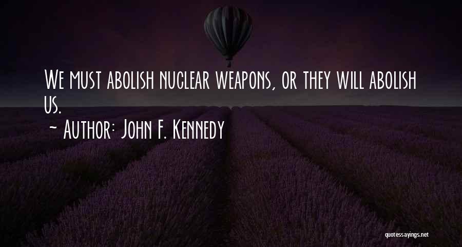 John F. Kennedy Quotes: We Must Abolish Nuclear Weapons, Or They Will Abolish Us.