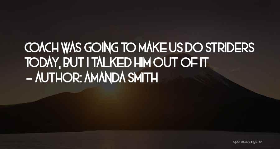 Amanda Smith Quotes: Coach Was Going To Make Us Do Striders Today, But I Talked Him Out Of It