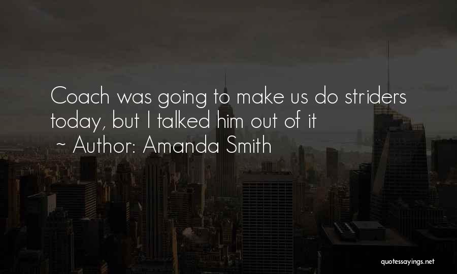 Amanda Smith Quotes: Coach Was Going To Make Us Do Striders Today, But I Talked Him Out Of It