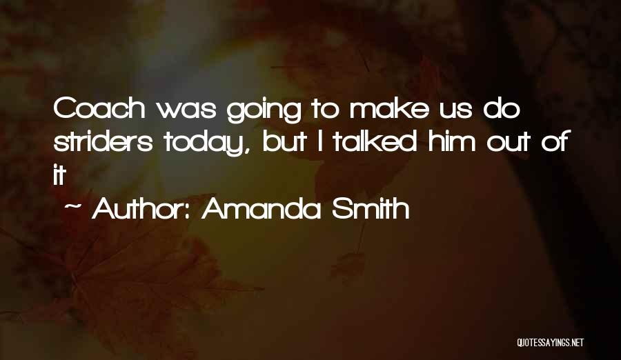 Amanda Smith Quotes: Coach Was Going To Make Us Do Striders Today, But I Talked Him Out Of It