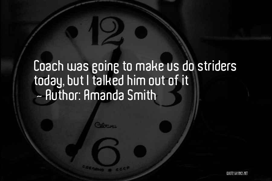 Amanda Smith Quotes: Coach Was Going To Make Us Do Striders Today, But I Talked Him Out Of It