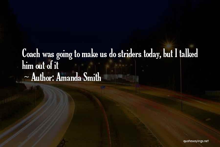 Amanda Smith Quotes: Coach Was Going To Make Us Do Striders Today, But I Talked Him Out Of It