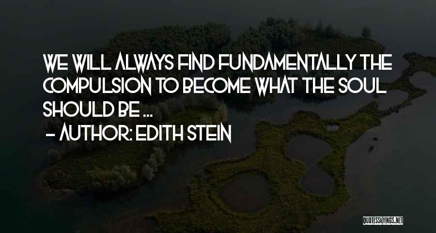 Edith Stein Quotes: We Will Always Find Fundamentally The Compulsion To Become What The Soul Should Be ...