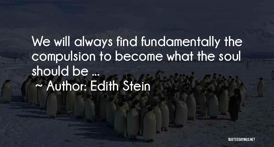 Edith Stein Quotes: We Will Always Find Fundamentally The Compulsion To Become What The Soul Should Be ...