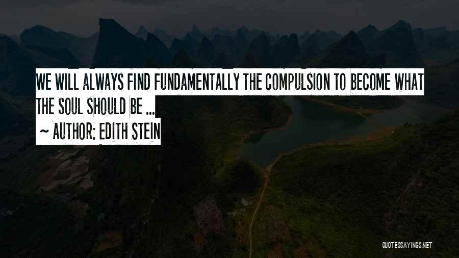 Edith Stein Quotes: We Will Always Find Fundamentally The Compulsion To Become What The Soul Should Be ...