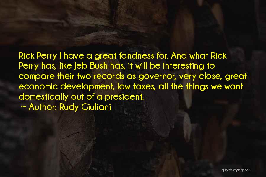 Rudy Giuliani Quotes: Rick Perry I Have A Great Fondness For. And What Rick Perry Has, Like Jeb Bush Has, It Will Be