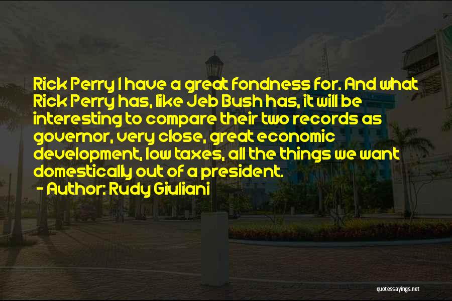 Rudy Giuliani Quotes: Rick Perry I Have A Great Fondness For. And What Rick Perry Has, Like Jeb Bush Has, It Will Be