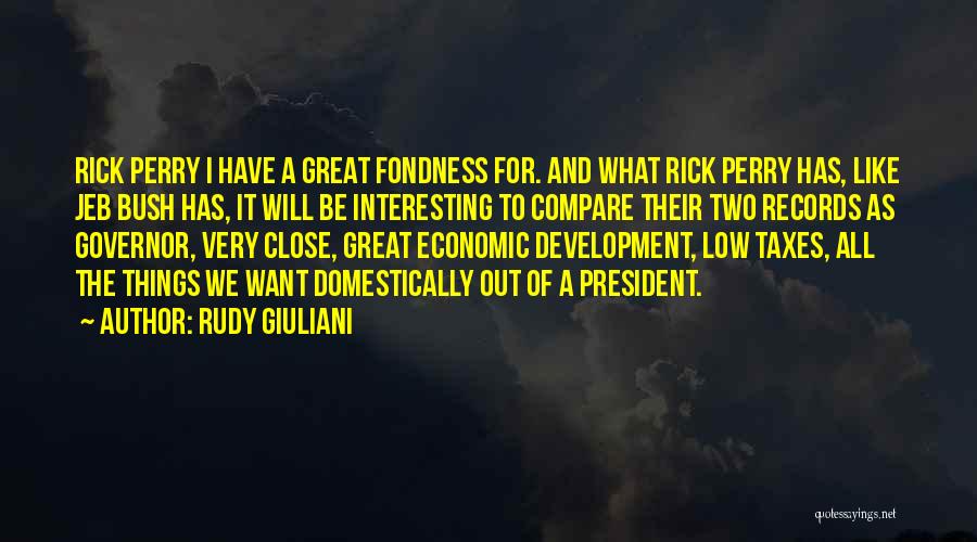 Rudy Giuliani Quotes: Rick Perry I Have A Great Fondness For. And What Rick Perry Has, Like Jeb Bush Has, It Will Be