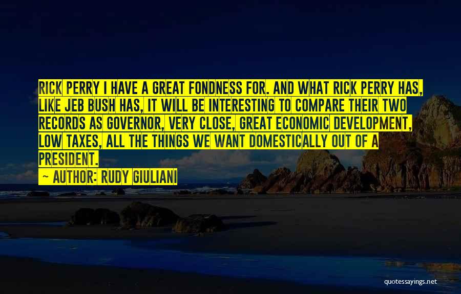 Rudy Giuliani Quotes: Rick Perry I Have A Great Fondness For. And What Rick Perry Has, Like Jeb Bush Has, It Will Be
